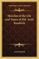 Sketches Of The Life And Times Of Eld. Ariel Kendrick 1163257664 Book Cover
