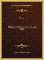 Trim: Its Ecclesiastical Ruins, Its Castle, Etc. 1104514265 Book Cover