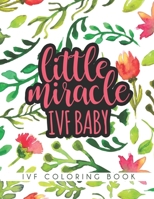 Little Miracle IVF Baby: In Vitro Fertilization Coloring Book For Adults and Stress Relief Book B08C9987DN Book Cover