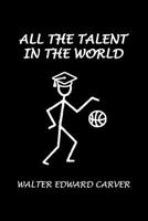 All the Talent in the World 1483450392 Book Cover