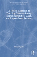 A Hybrid Approach to Teaching Chinese through Digital Humanities, CALL, and Project-Based Learning (Routledge Studies in Chinese as a Foreign Language) 1032272767 Book Cover