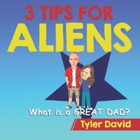 What is a GREAT DAD?: 3 Tips For Aliens 1913501647 Book Cover