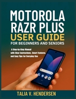 Motorola Razr Plus 2025 User Guide for Beginners and Seniors: A Step-by-Step Manual with Clear Instructions, Smart Features, and Easy Tips for Everyday Use B0FK3W2WSX Book Cover