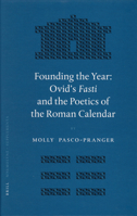 Founding the Year: Ovid's Fasti and the Poetics of the Roman Calendar 9004151303 Book Cover