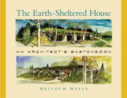 The Earth-Sheltered House: An Architect's Sketchbook (Real Goods Solar Living Book) 1890132195 Book Cover