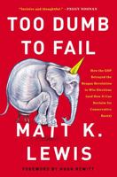 Too Dumb to Fail: How the GOP Betrayed the Reagan Revolution to Win Elections (and How It Can Reclaim Its Conservative Roots) 0316383937 Book Cover