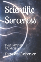 Scientific Sorceress: THE INTENT PRINCIPLE B0GDTXT28N Book Cover