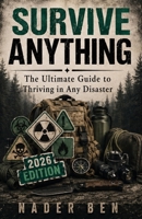 Survive Anything: The Ultimate Guide to Thriving in Any Disaster B0DZC9QPDK Book Cover