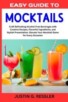 EASY GUIDE TO MOCKTAILS: Craft Refreshing Alcohol-Free Beverages with Creative Recipes, Flavorful Ingredients, and Stylish Presentation. Elevate Your Mocktail Game for Every Occasion B0CN574GC8 Book Cover