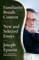 Familiarity Breeds Content: New and Selected Essays 1668009722 Book Cover