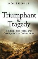 Triumphant in Tragedy: Finding Faith, Hope, and Courage in Your Darkest Hour 1945793236 Book Cover