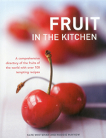 Fruit in the Kitchen: A Comprehensive Directory of the Fruits of the World with Over 100 Tempting Recipes 0754824799 Book Cover