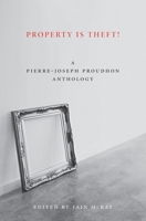 Property Is Theft!: A Pierre-Joseph Proudhon Reader 1849350248 Book Cover