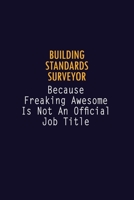 Building Standards Surveyor Because Freaking Awesome is not An Official Job Title: 6X9 Career Pride Notebook Unlined 120 pages Writing Journal 1691041157 Book Cover