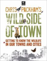Chris Packham's Wild Side of Town: Getting to Know the Wildlife in Our Towns and Cities 1472916050 Book Cover