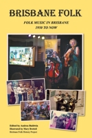 Brisbane Folk: Folk Music in Brisbane 1950 to Now 0648710505 Book Cover