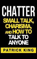 Chatter: Small Talk, Charisma, and How to Talk to Anyone 1500733407 Book Cover