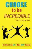 Choose to Be Incredible 1935723898 Book Cover