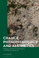 Chance, Phenomenology and Aesthetics: Heidegger, Derrida and Contingency in Twentieth Century Art 1350187127 Book Cover