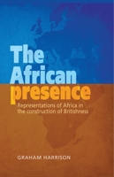 The African Presence: Representations of Africa in the Construction of Britishness 0719088852 Book Cover