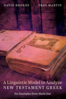 A Linguistic Model to Analyze New Testament Greek: Six Examples from Mark One 1606081659 Book Cover