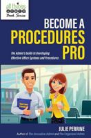 Become A Procedures Pro: The Admin's Guide to Developing Effective Office Systems and Procedures 0982943091 Book Cover