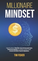 Millionaire Mindset: Enable Your Mind To Think Rich, Focus On Successful Goals, Elevate Your Business For A Massive Economic Growth. Increase And Achieve Financial Indipendence. B085RM977S Book Cover