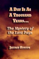 A Day Is As A Thousand Years: The Mystery Of The Last Days 1411649206 Book Cover