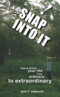 SNAP Into It- How to Move Your Life From Ordinary to Extraordinary 0976345803 Book Cover