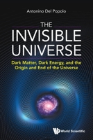 Invisible Universe, The: Dark Matter, Dark Energy, And The Origin And End Of The Universe 9811252637 Book Cover