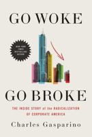 Go Woke, Go Broke: The Inside Story of the Radicalization of Corporate America 1546007415 Book Cover
