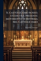 Il cattolicismo rosso; studio sul presente movimento di riforma nel Cattolicismo (Italian Edition) 102414562X Book Cover