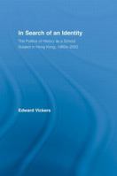 In Search of an Identity: The Politics of History Teaching in Hong Kong, 1960s-2000 0415865018 Book Cover