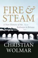 Fire & Steam: How The Railways Transformed Britain 1843546302 Book Cover