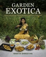 Garden Exotica: International Plant-Based Fusion Cuisine 1684352339 Book Cover