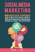 Social Media Marketing: 12 Successful Strategies to Master Social Media, Grow Your Followers & Build Your Brand Online (Regardless of Money, Time, or Experience) 1537120824 Book Cover