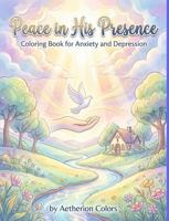 Peace in His Presence: Coloring Book for Anxiety and Depression B0GG4SPYZC Book Cover