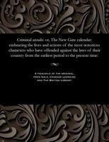 Criminal Annals : Or, the New Gate Calendar: Embracing the Lives and Actions of the Most Notorious Characters Who Have Offended Against the Laws of Their Country from the Earliest Period to the Presen 1535802979 Book Cover
