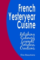 French Yesteryear Cuisine: Relishing Culinary Legends' Timeless Creations B0CFZL24J5 Book Cover