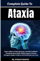 Complete Guide To Ataxia: Restore Balance, Steady Movement, And Daily Confidence Through Symptom Relief, Mobility Support, Nutrition Strategies, Caregiver Wisdom, And Practical Recovery Tools B0HD8FCWH7 Book Cover