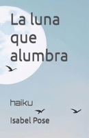 La luna que alumbra: haiku B0C7JGDDN7 Book Cover