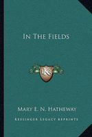 In the Fields (Classic Reprint) 0548402027 Book Cover