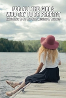 For All The Girls Who Try To Be Perfect: Guidelines To Be The Best Version Of Yoursefl: Children'S Girls & Women Books B0948RMXQD Book Cover