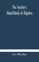 The Teacher's Hand-book of Algebra; Containing Methods, Solutions and Exercises, Illustrating the Lates and Best Treatment of the Elements of Algebra 1145786383 Book Cover