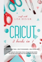 Cricut 3 Books in 1: cricut project ideas + cricut for beginners + cricut design space. The complete cricut bible to be a cricut machine expert. Follow the structured path you will find in this book 1801117098 Book Cover