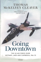 Going Downtown: The US Air Force over Vietnam, Laos and Cambodia, 1961–75 1472848764 Book Cover