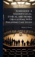 Surrender- A Soldier's Legal, Ethical, and Moral Obligations; With Philippine Case Study 1025071255 Book Cover