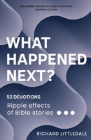 What Happened Next?: Ripple Effects of Bible Stories (52 Devotions) 1788933672 Book Cover