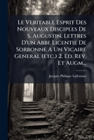 Le Veritable Esprit Des Nouveaux Disciples De S. Augustin. Lettres D'un Abbe Licentie De Sorbonne A Un Vicaire General (etc.) 2. Ed. Rev. Et Augm... 1273011740 Book Cover