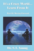 It's a Crazy World...Learn From It / Part II: Moving Forward 1478139188 Book Cover